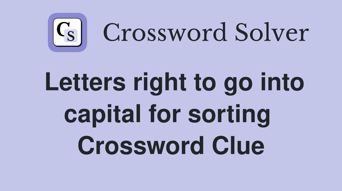 Letters right to go into capital for sorting  Crossword Clue