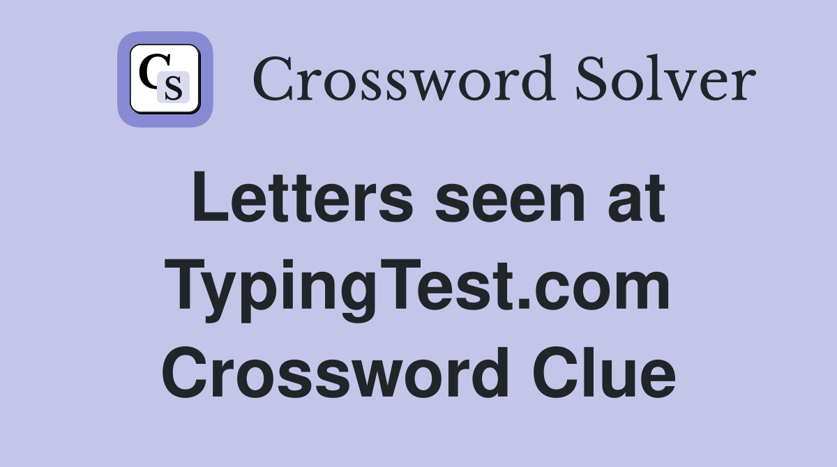 Letters seen at TypingTest.com Crossword Clue