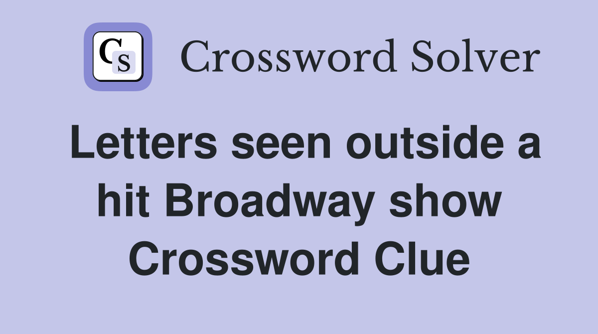 Letters seen outside a hit Broadway show Crossword Clue