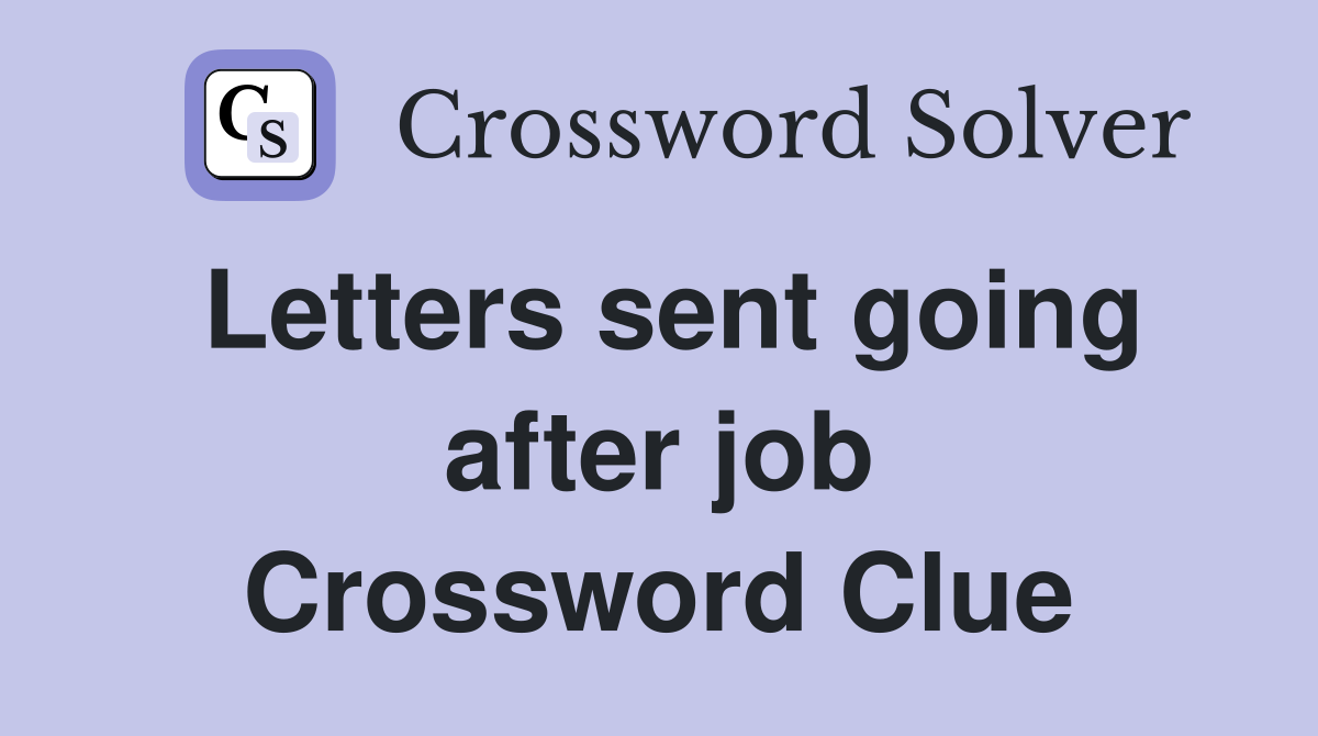 Letters sent going after job Crossword Clue
