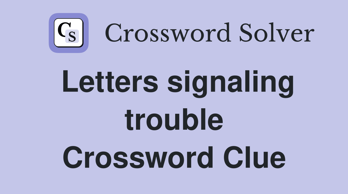 Letters signaling trouble Crossword Clue