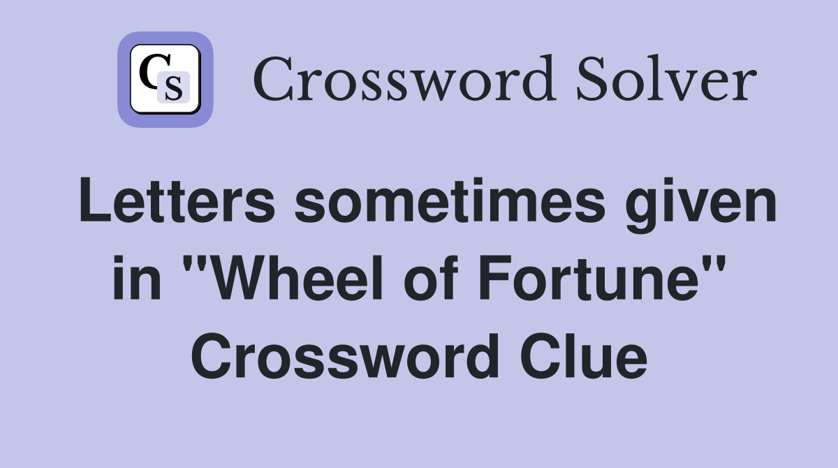 Letters sometimes given in "Wheel of Fortune" Crossword Clue