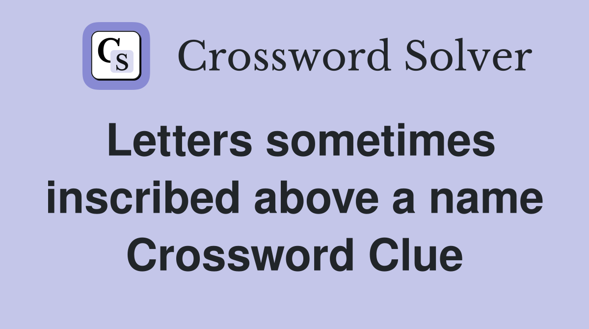 Letters sometimes inscribed above a name Crossword Clue