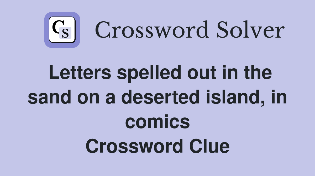 Letters spelled out in the sand on a deserted island, in comics Crossword Clue