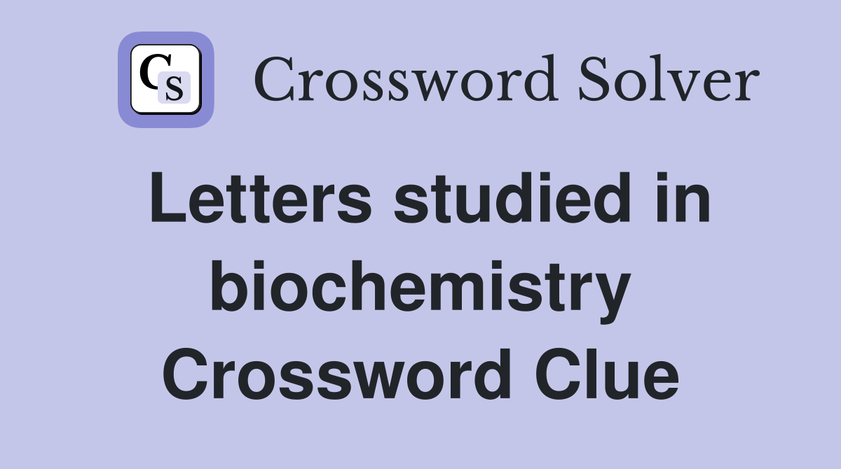 Letters studied in biochemistry Crossword Clue