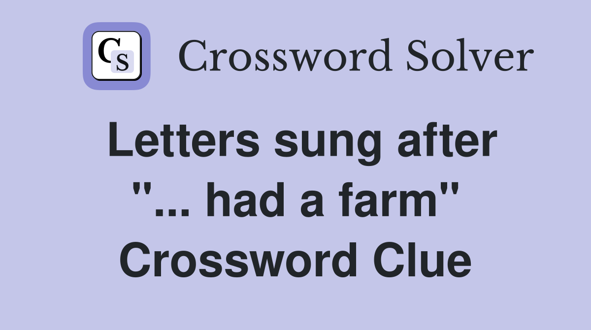 Letters sung after "... had a farm" Crossword Clue