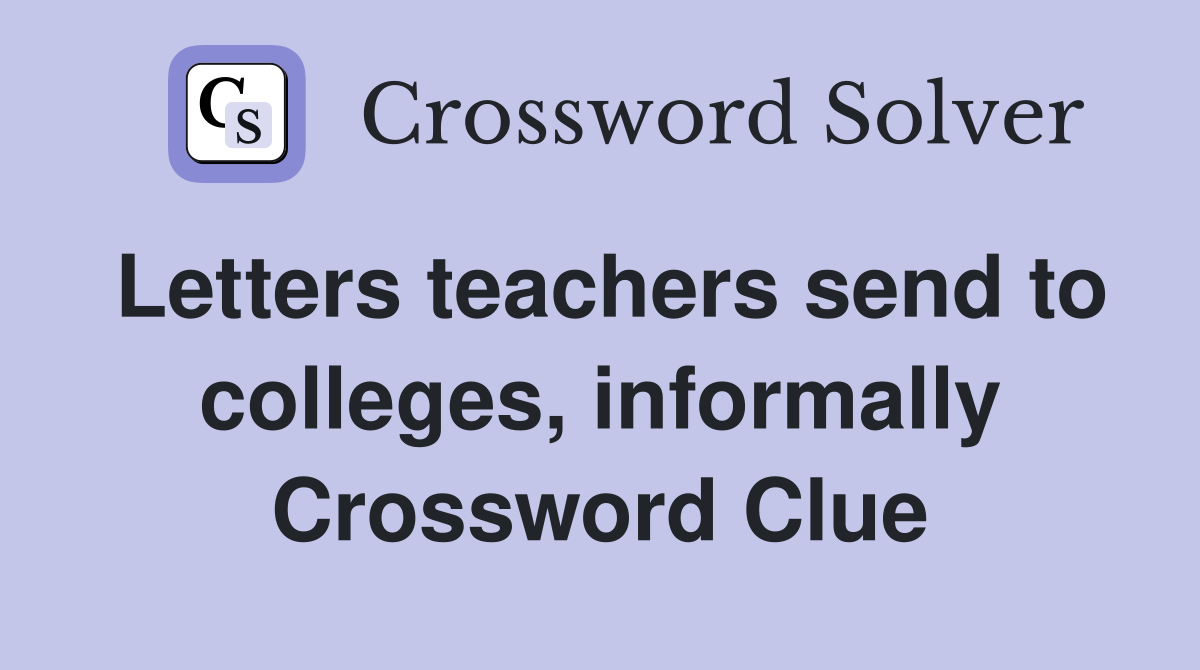 Letters teachers send to colleges, informally Crossword Clue