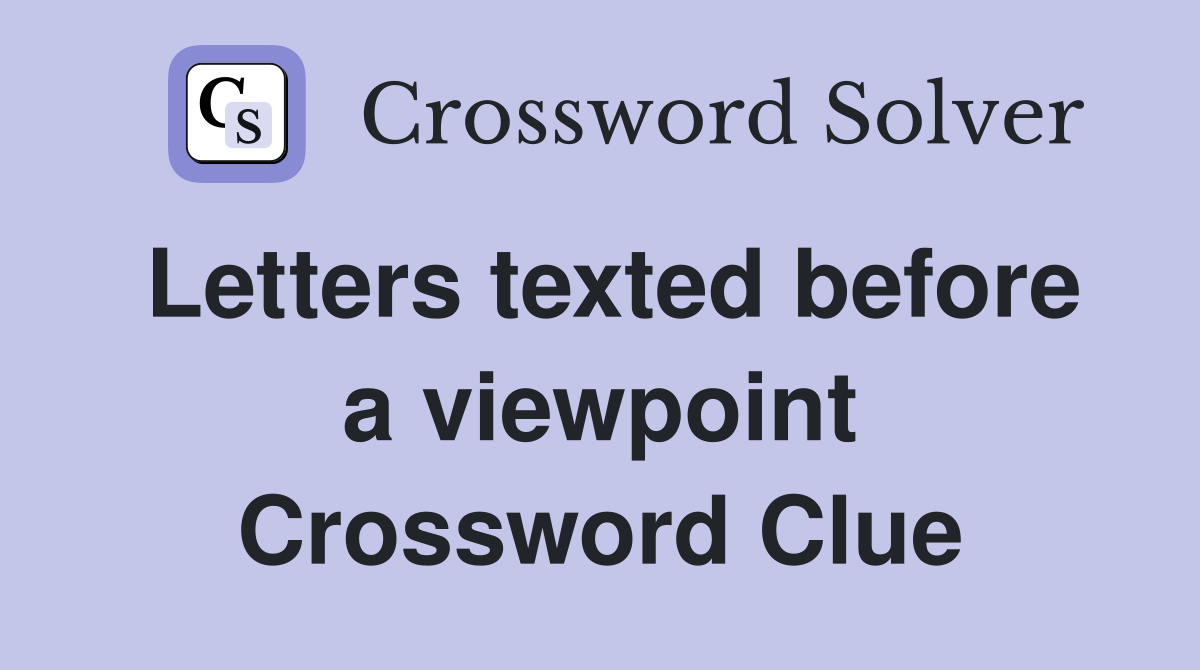 Letters texted before a viewpoint Crossword Clue