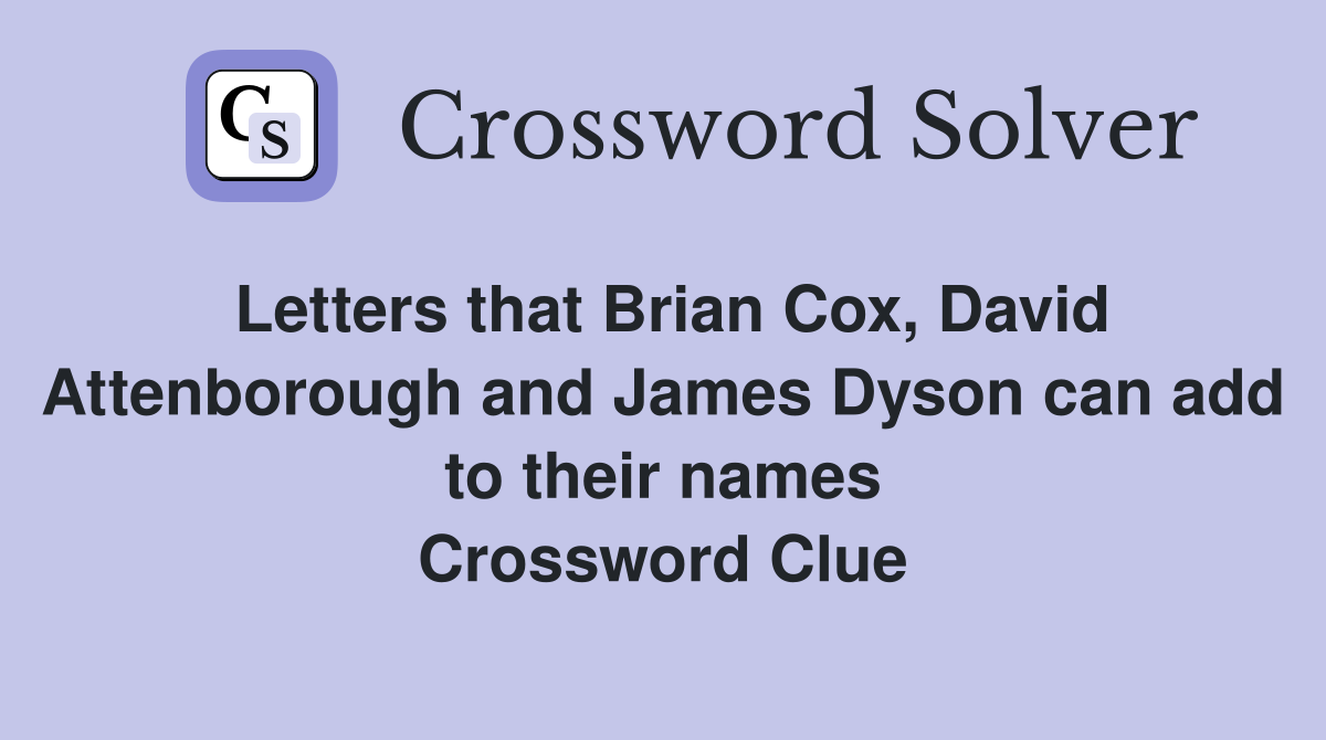 Letters that Brian Cox, David Attenborough and James Dyson can add to their names Crossword Clue