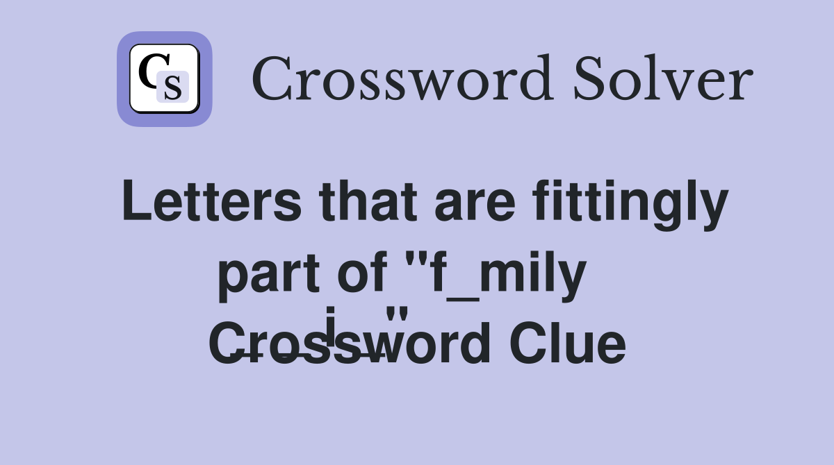 Letters that are fittingly part of "f_mily  
 _ _ i _" Crossword Clue