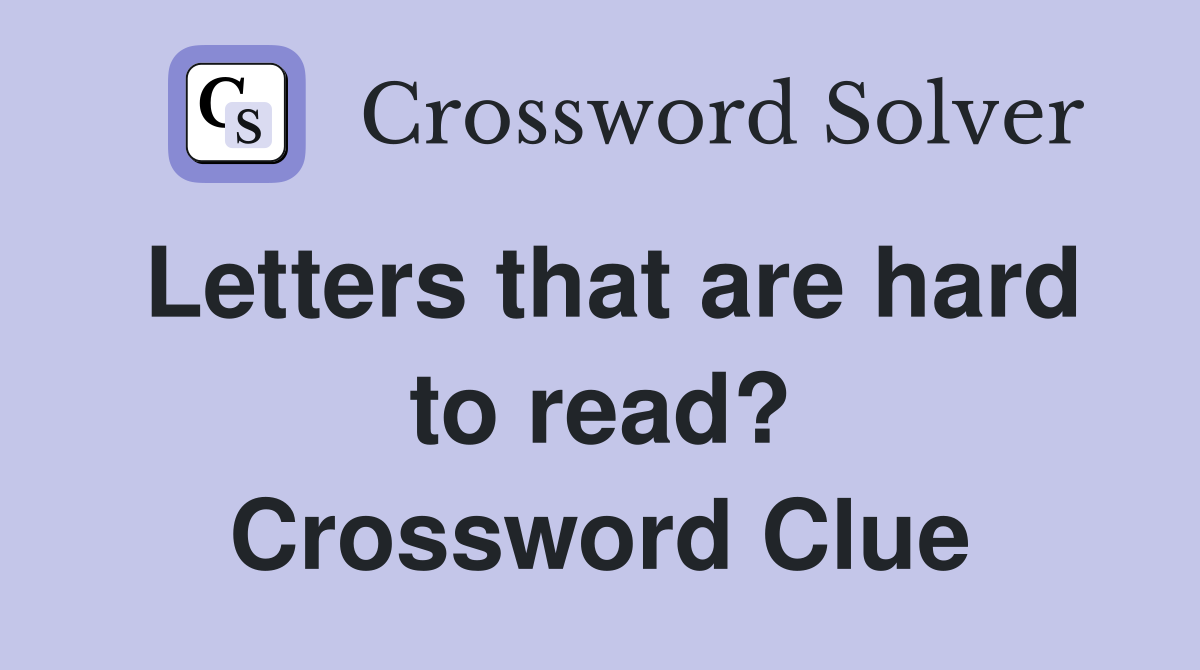 Letters that are hard to read? Crossword Clue