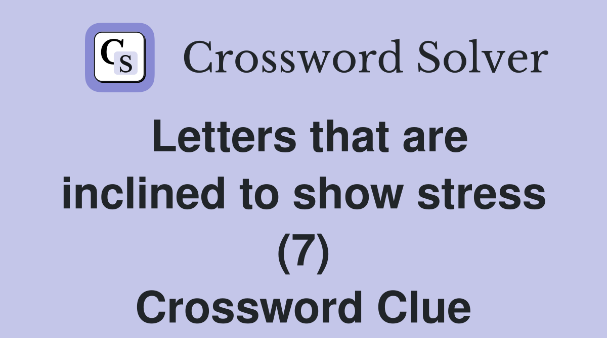 Letters that are inclined to show stress (7) Crossword Clue