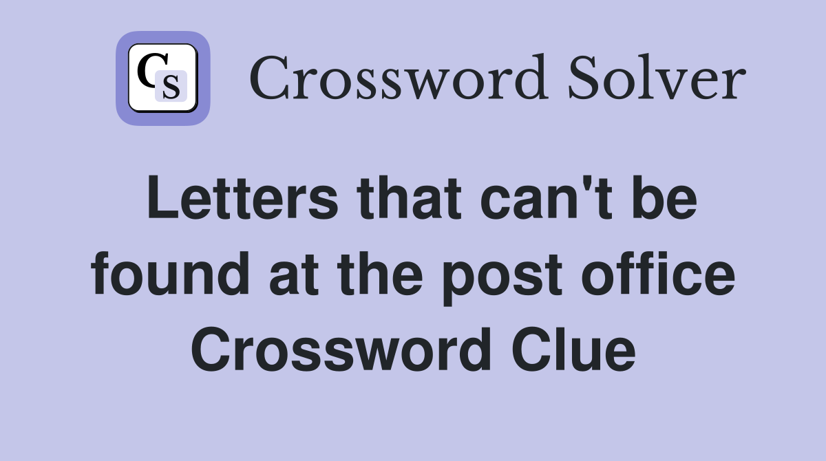Letters that can't be found at the post office Crossword Clue