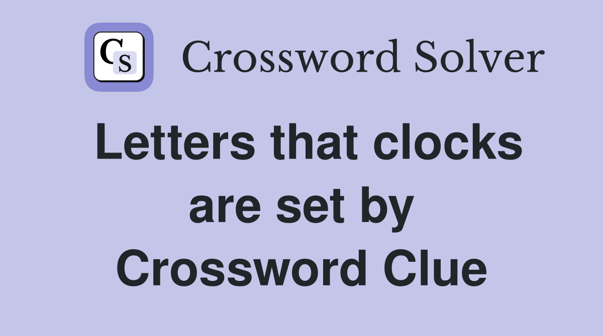 Letters that clocks are set by Crossword Clue