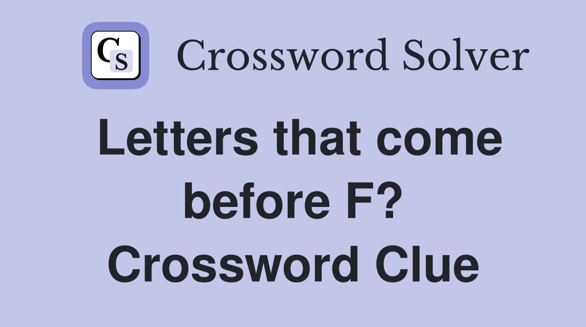 Letters that come before F? Crossword Clue