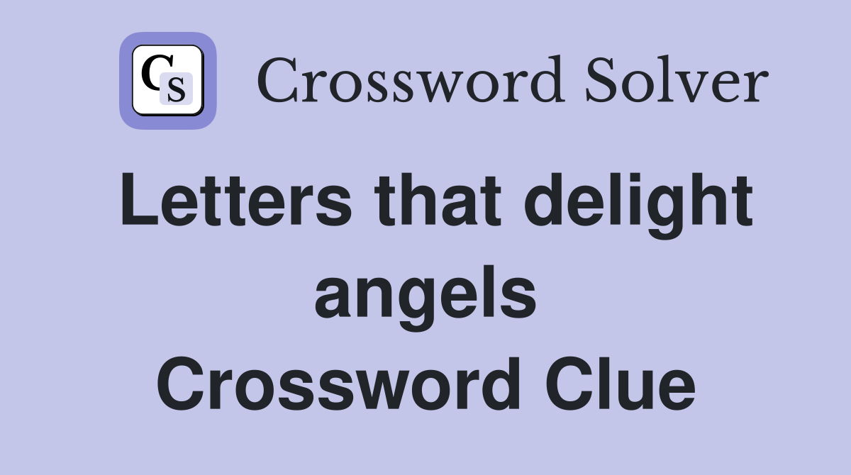 Letters that delight angels Crossword Clue
