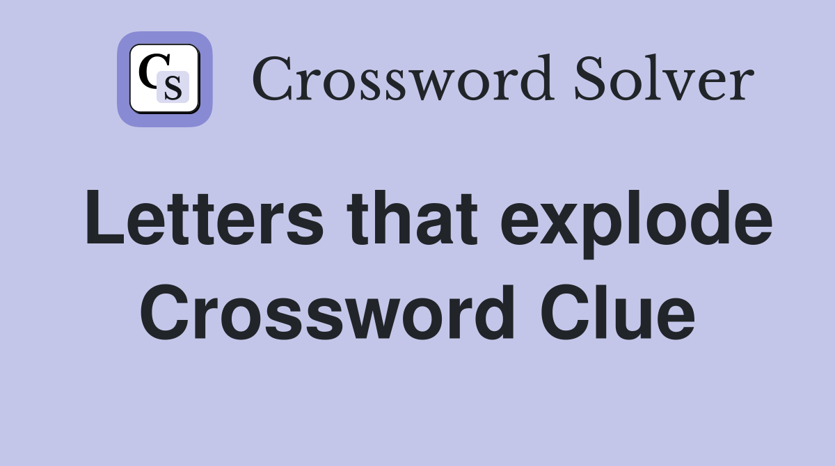 Letters that explode Crossword Clue