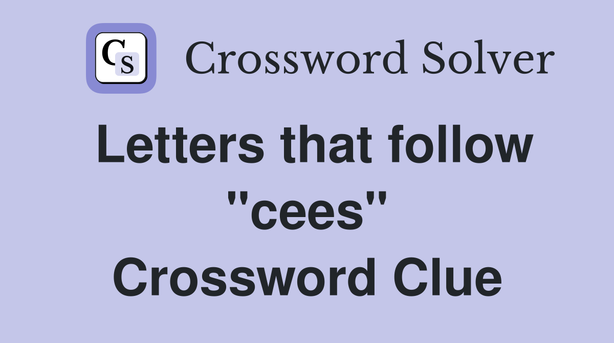 Letters that follow "cees" Crossword Clue