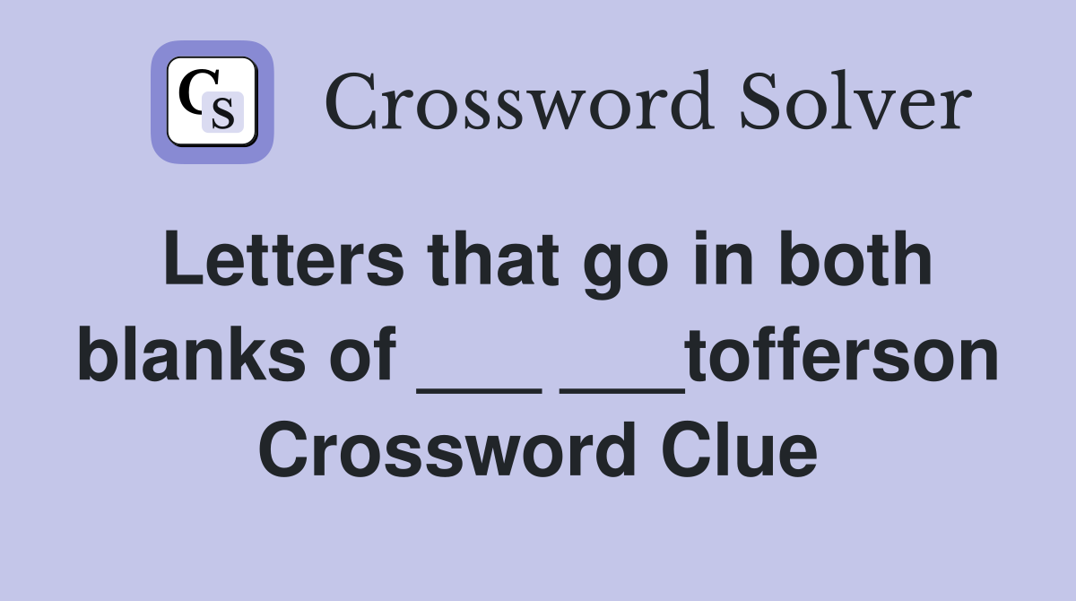 Letters that go in both blanks of ___ ___tofferson Crossword Clue
