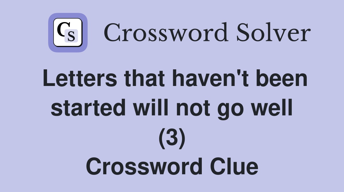 Letters that haven't been started will not go well (3) Crossword Clue