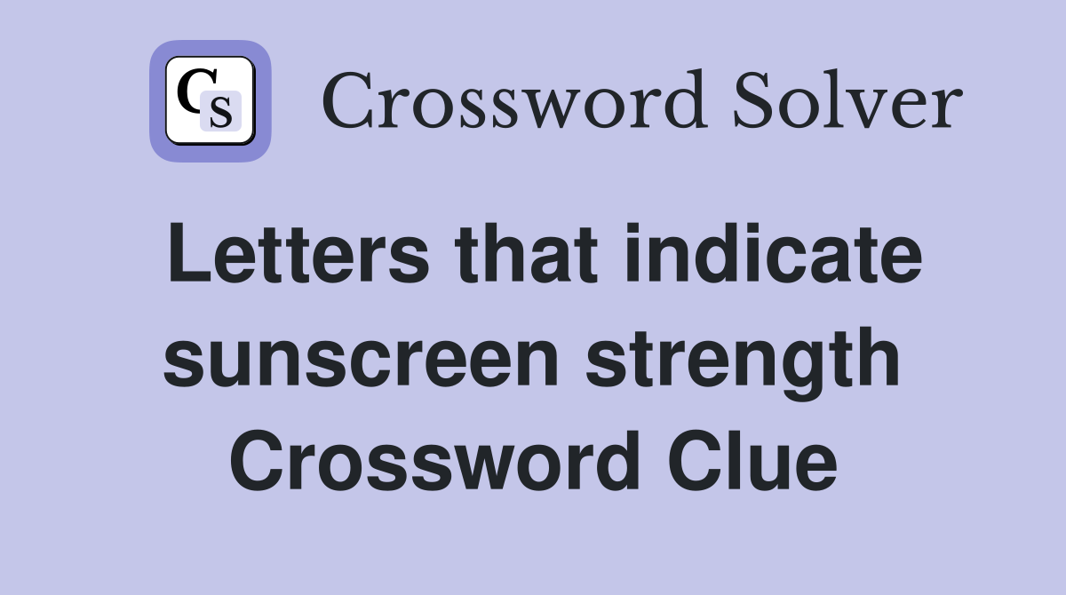 Letters that indicate sunscreen strength Crossword Clue