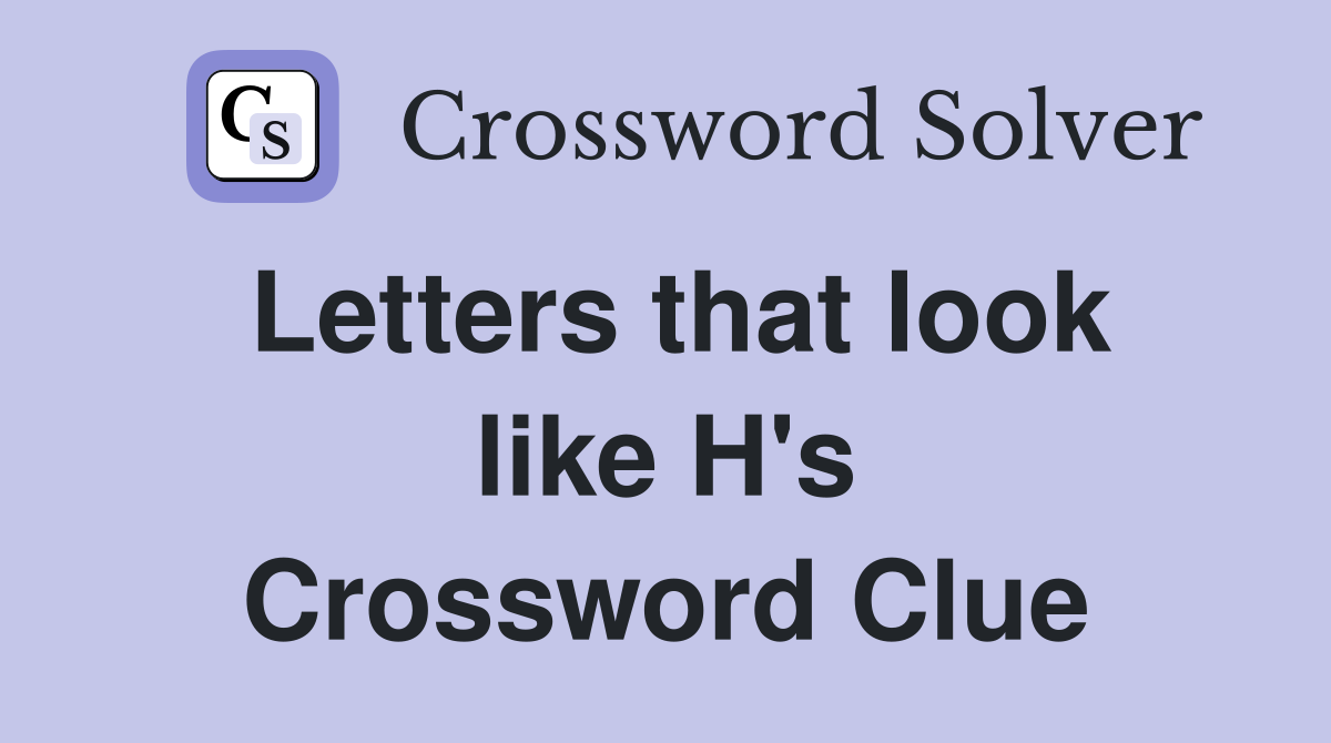 Letters that look like H's Crossword Clue