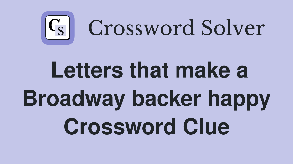 Letters that make a Broadway backer happy Crossword Clue