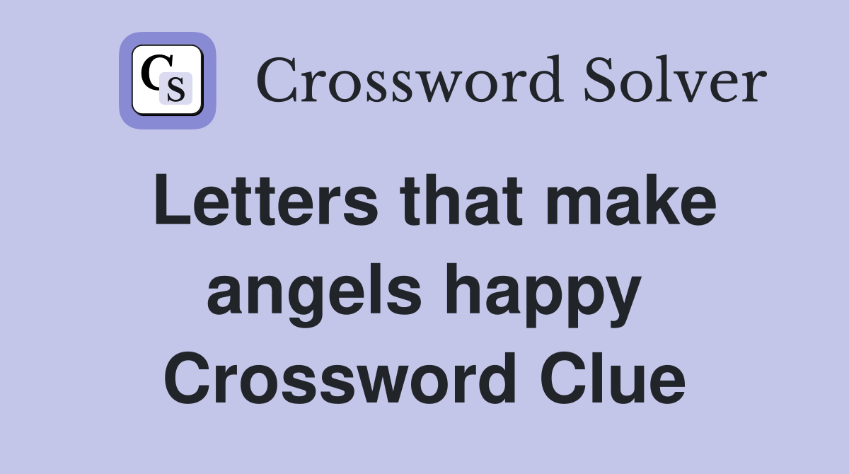 Letters that make angels happy Crossword Clue