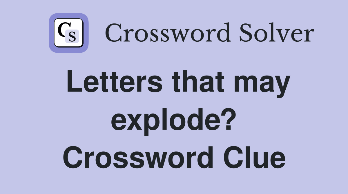 Letters that may explode? Crossword Clue