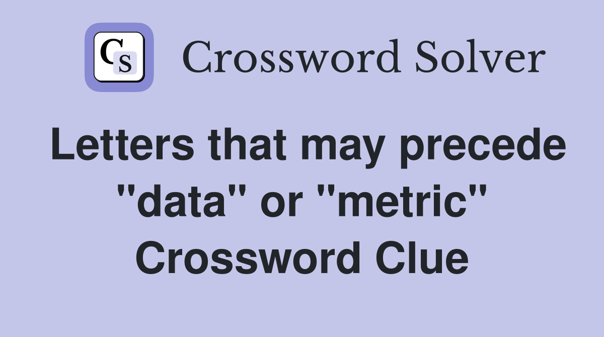 Letters that may precede "data" or "metric" Crossword Clue