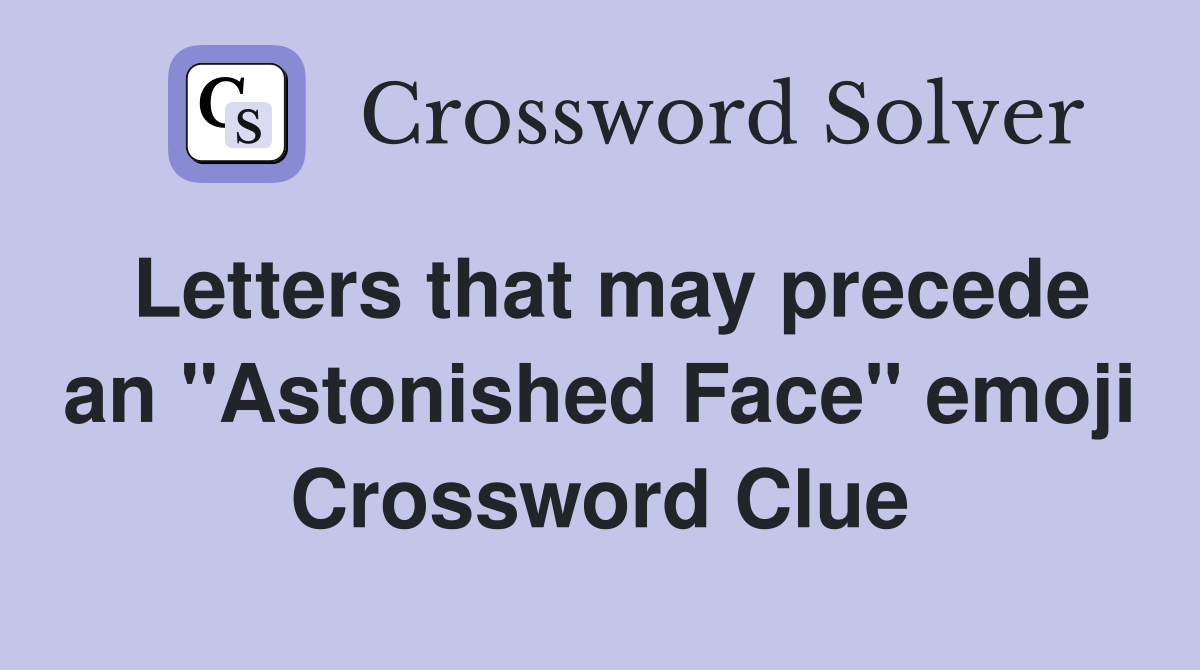 Letters that may precede an "Astonished Face" emoji Crossword Clue