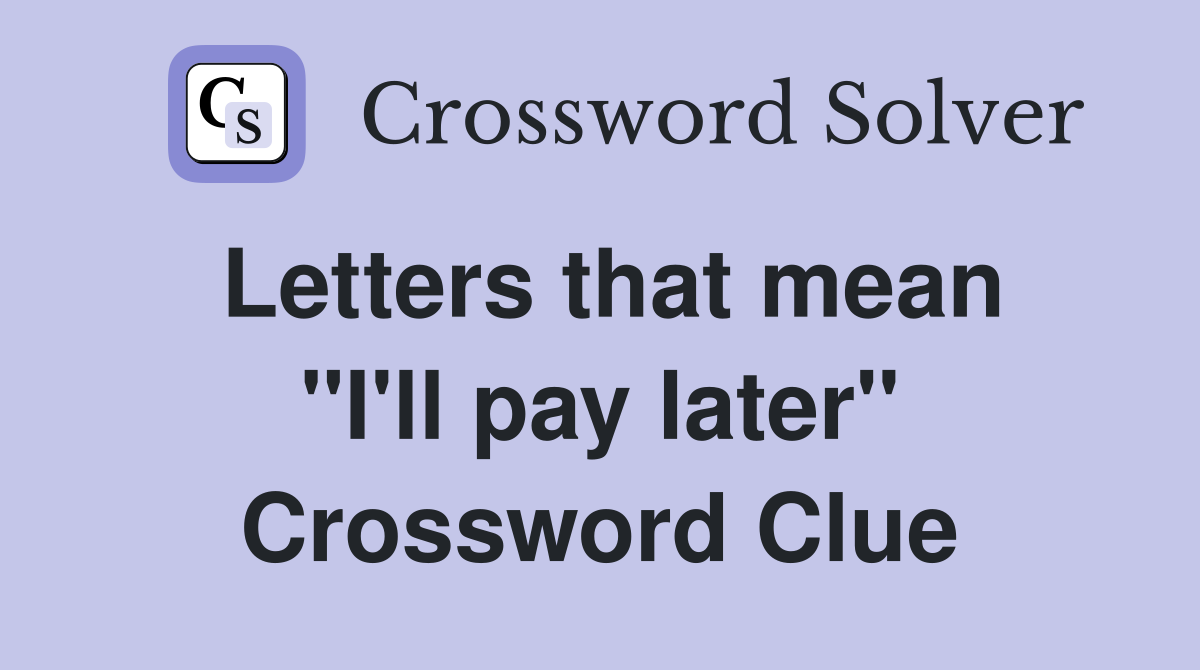 Letters that mean "I'll pay later" Crossword Clue