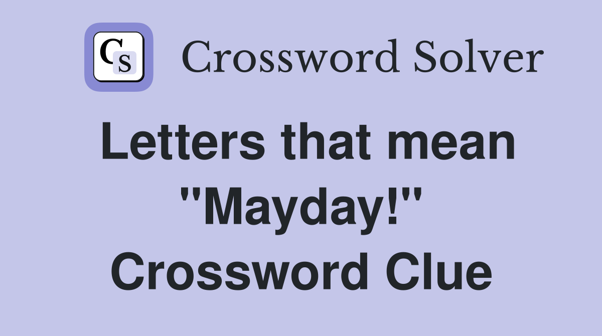 Letters that mean "Mayday!" Crossword Clue