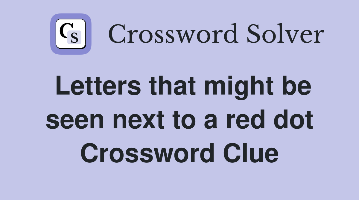Letters that might be seen next to a red dot Crossword Clue