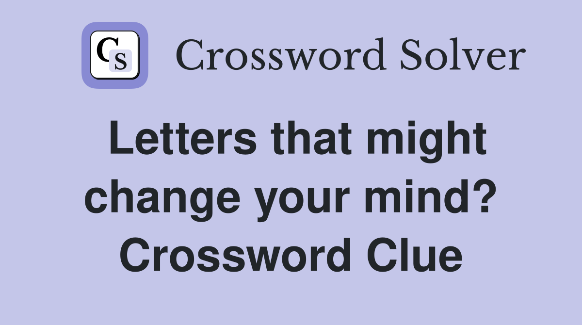 Letters that might change your mind? Crossword Clue