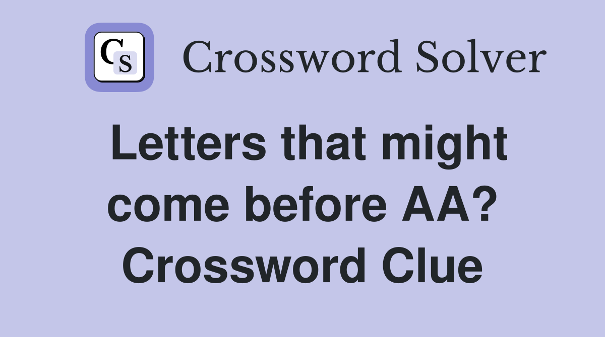 Letters that might come before AA? Crossword Clue