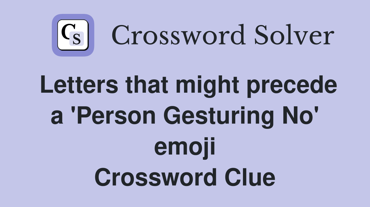 Letters that might precede a 'Person Gesturing No' emoji Crossword Clue