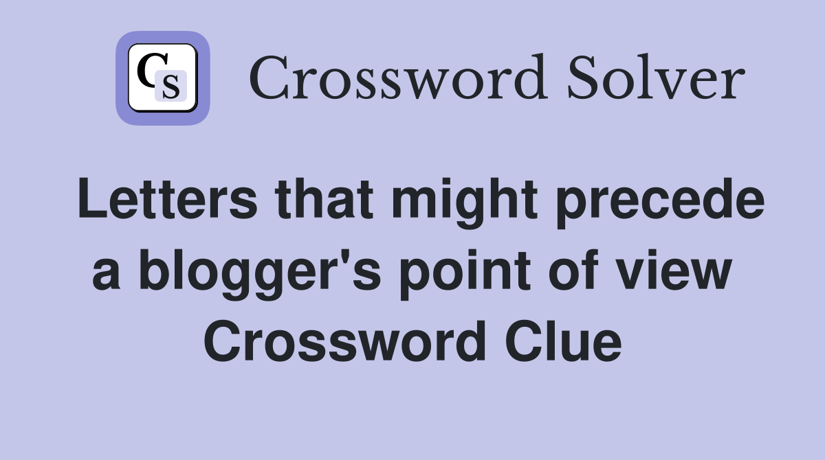 Letters that might precede a blogger's point of view Crossword Clue