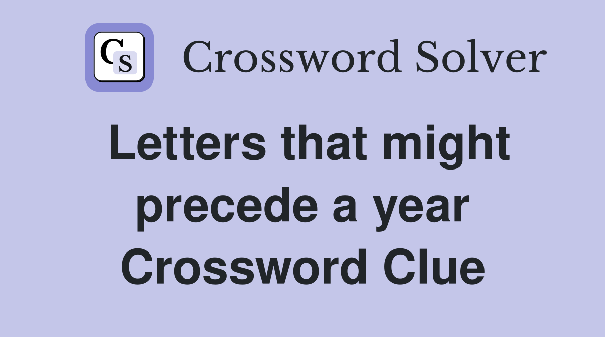 Letters that might precede a year Crossword Clue