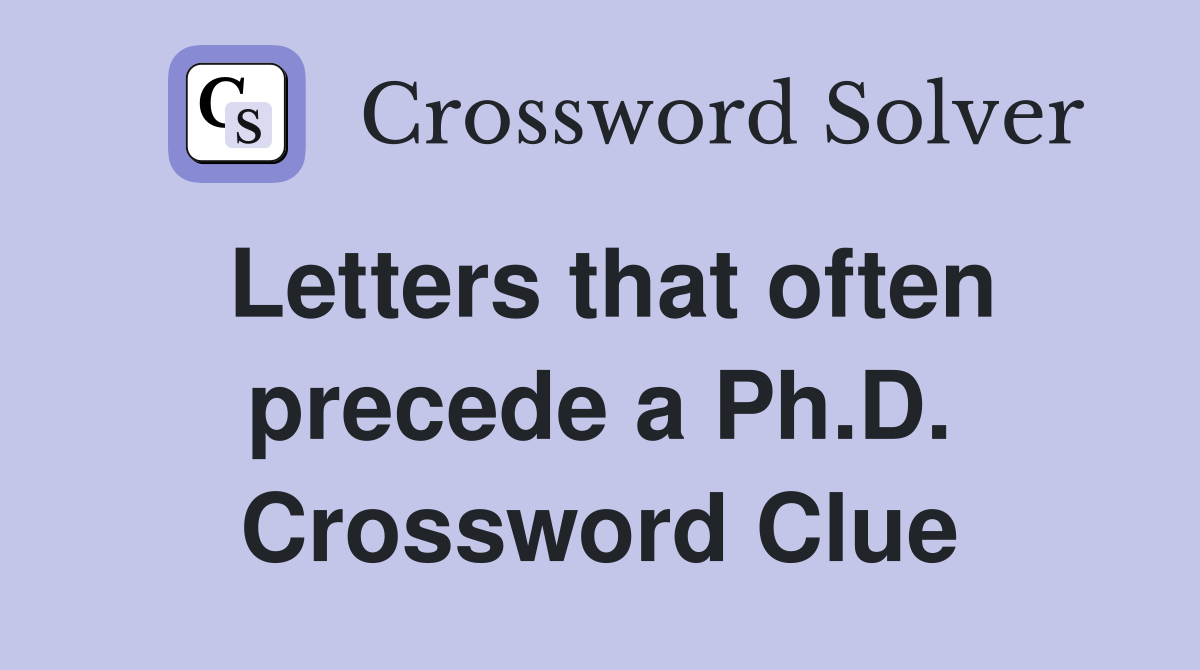 Letters that often precede a Ph.D. Crossword Clue