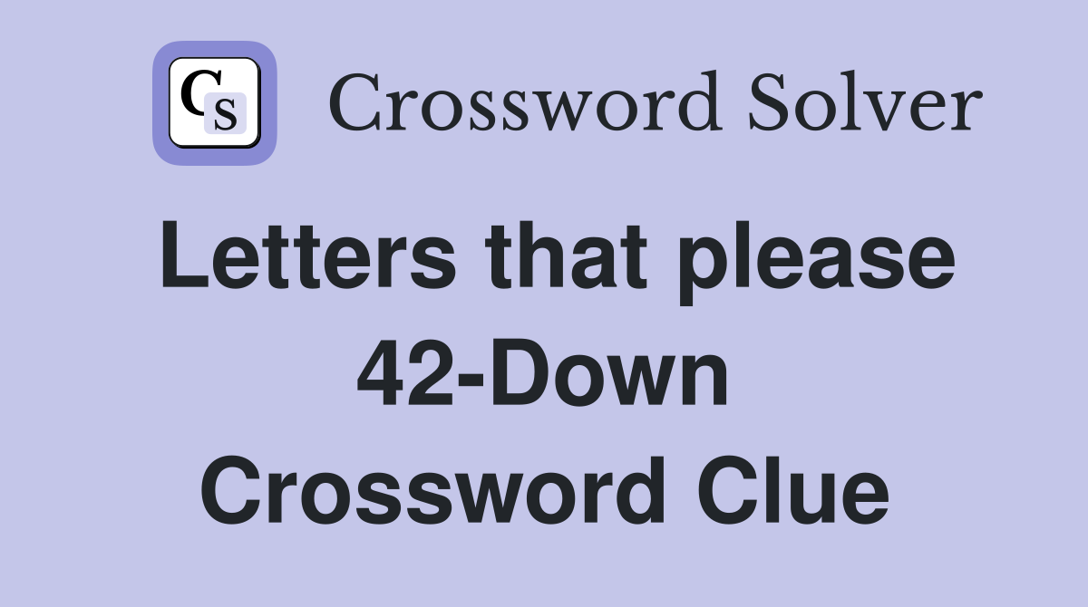 Letters that please 42-Down Crossword Clue