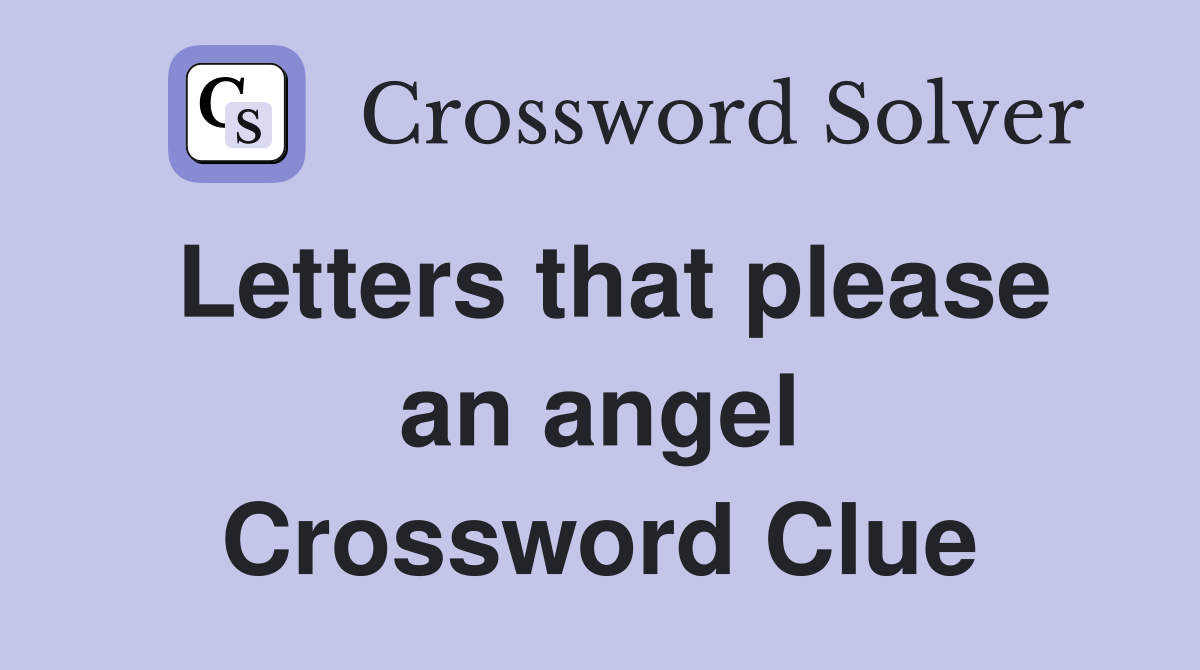 Letters that please an angel Crossword Clue