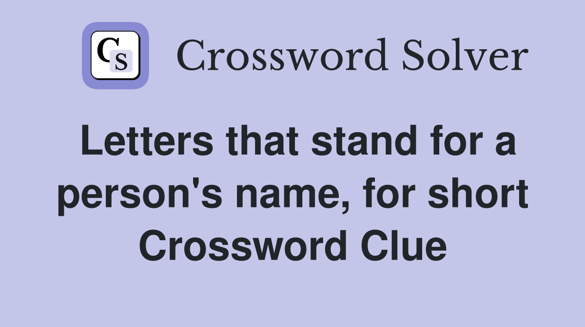 Letters that stand for a person's name, for short Crossword Clue