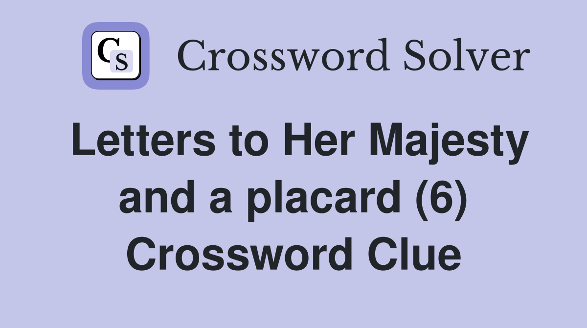 Letters to Her Majesty and a placard (6) Crossword Clue