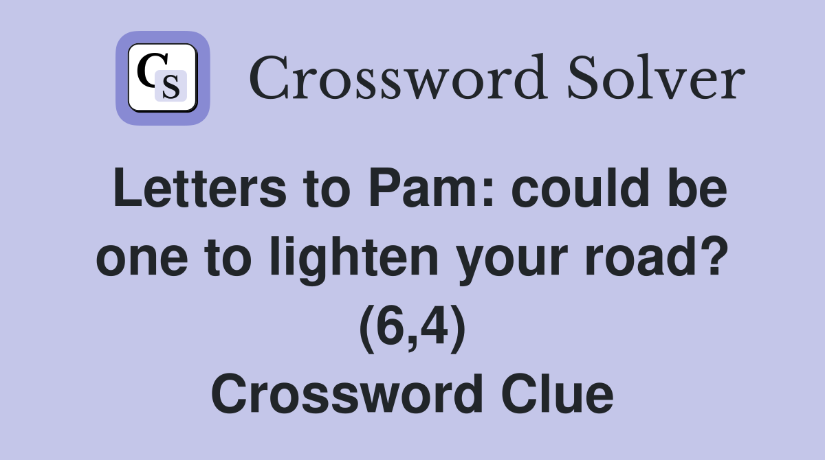 Letters to Pam: could be one to lighten your road? (6,4) Crossword Clue