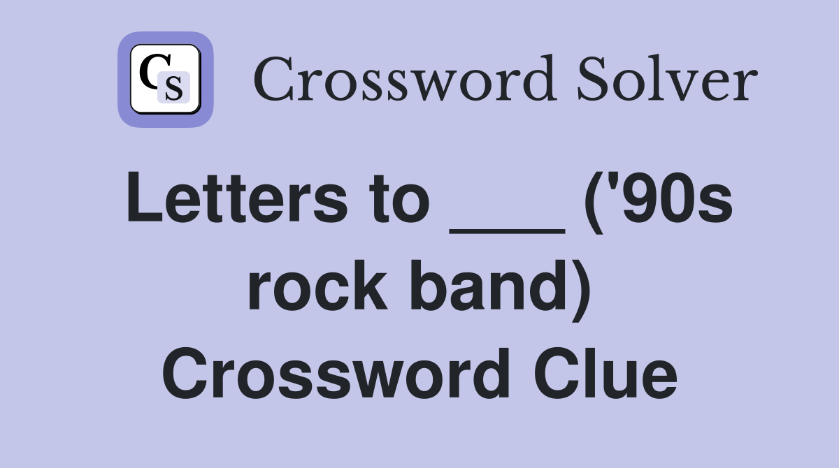Letters to ___ ('90s rock band) Crossword Clue