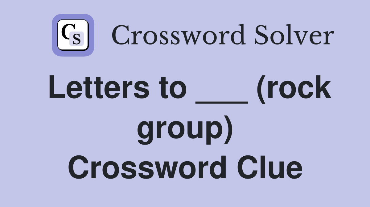 Letters to ___ (rock group) Crossword Clue