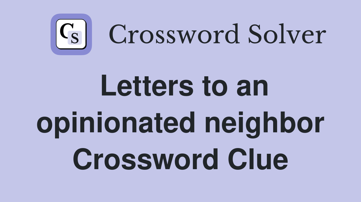 Letters to an opinionated neighbor Crossword Clue