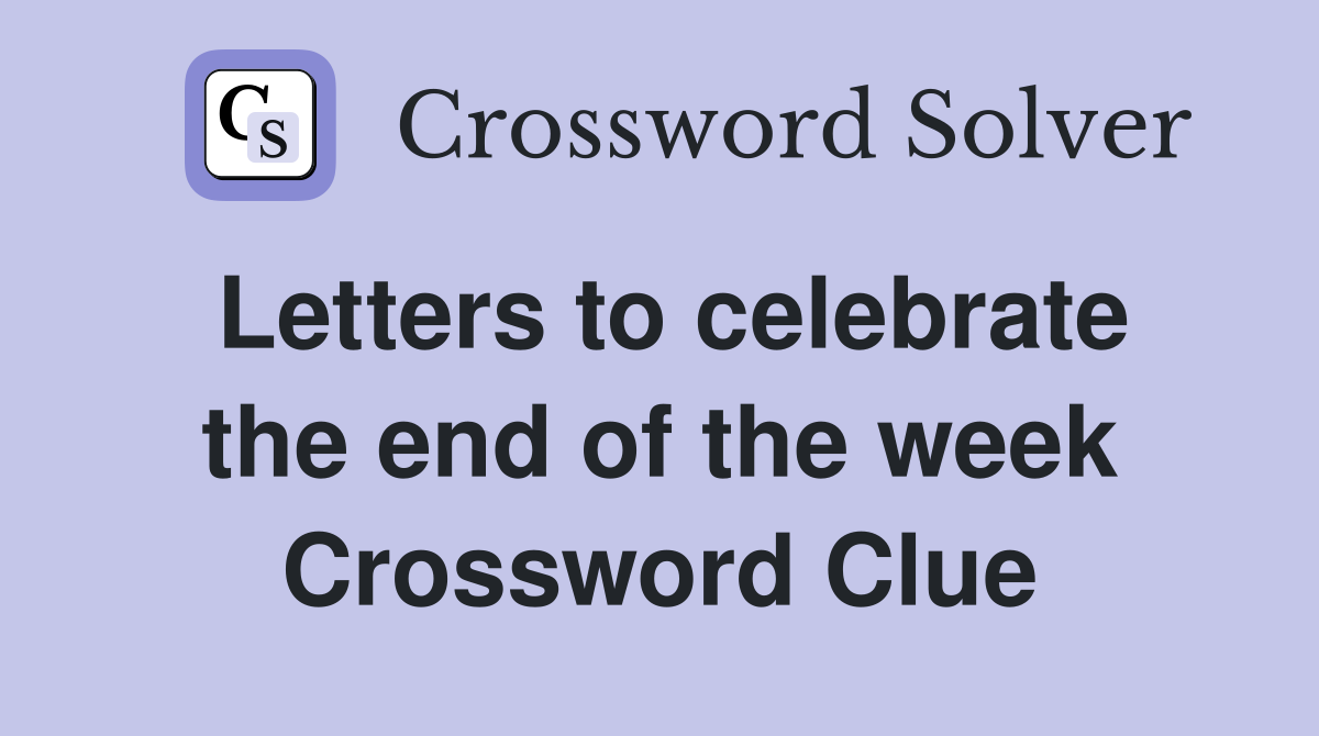 Letters to celebrate the end of the week Crossword Clue