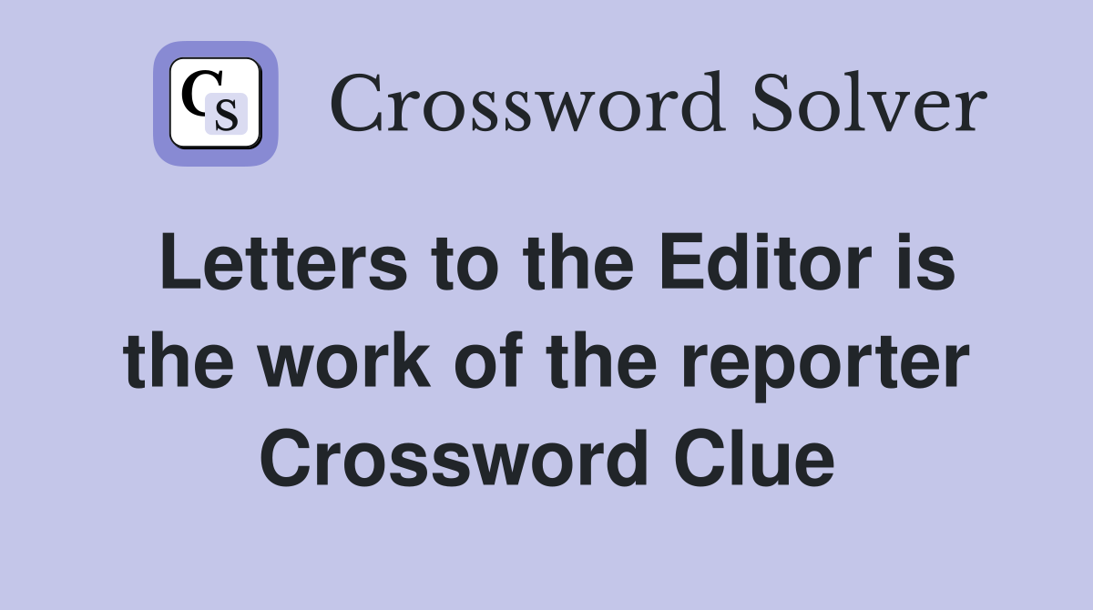 Letters to the Editor is the work of the reporter Crossword Clue
